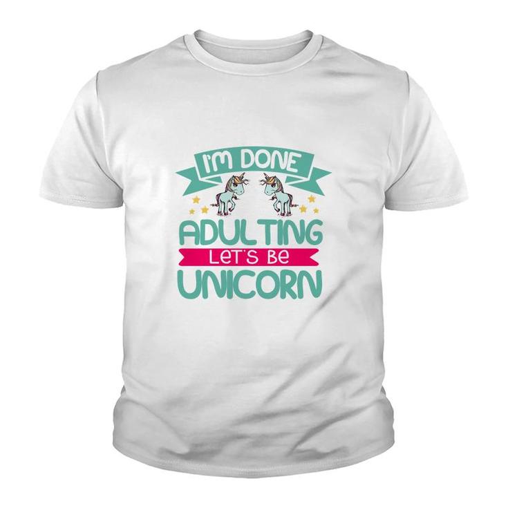 Im Done Adulting Lets Be Unicorn Youth T-shirt