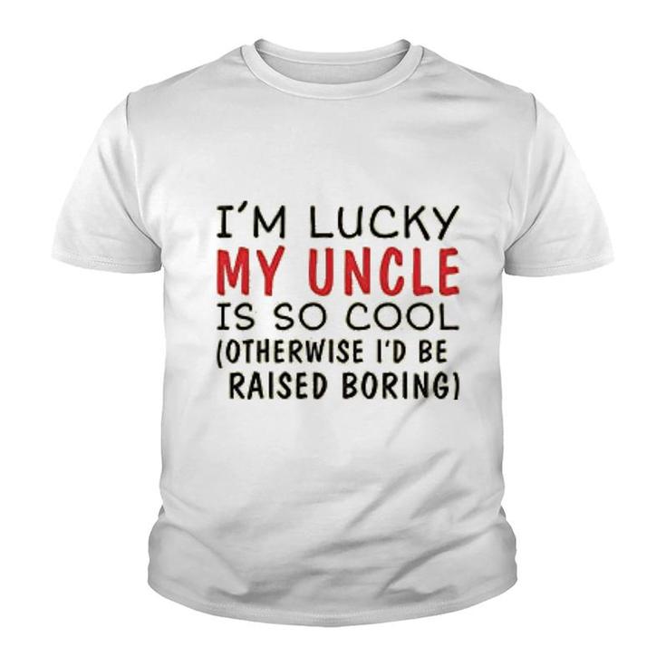 Im Lucky My Uncle Is Cool Uncle Youth T-shirt