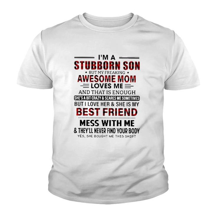 I'm Stubborn Son But My Freaking Awesome Mom Loves Me And That Is Enough I Love Her And She Is My Best Friend Mess With Me Mother's Day Youth T-shirt