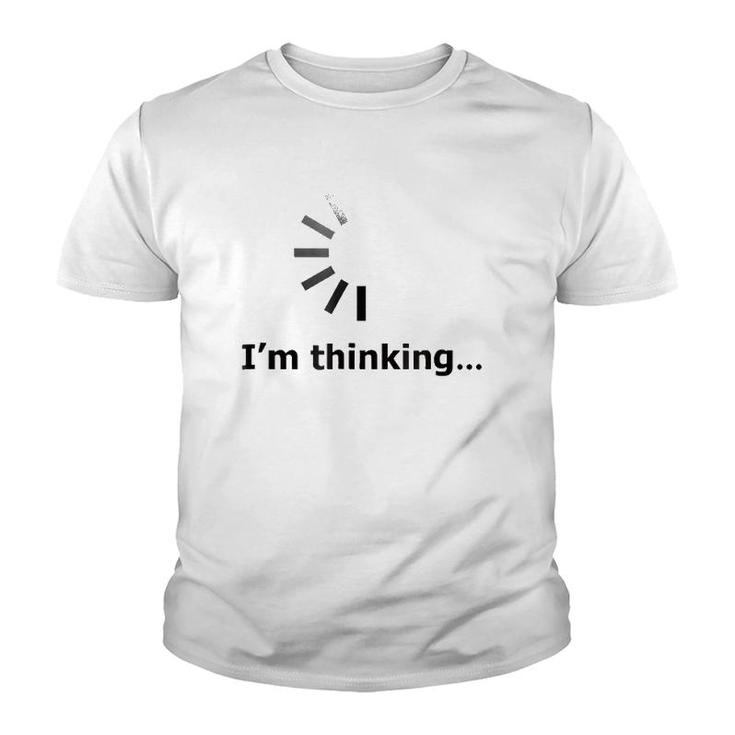 I'm Thinking -Loading Of Thinking-Gift For Love Youth T-shirt