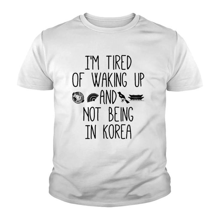 I'm Tired Of Waking Up And Not Being In Korea Korean Youth T-shirt