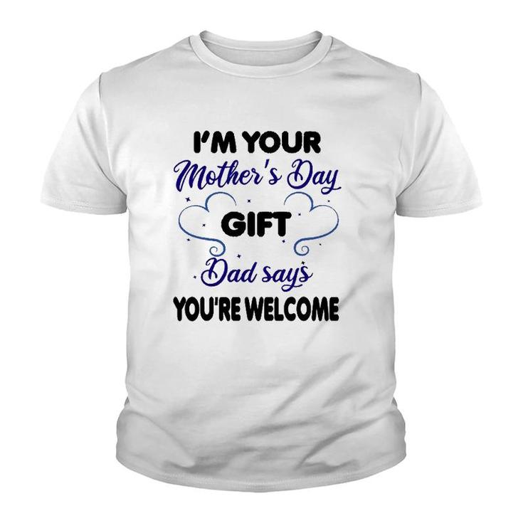 I'm Your Mother's Day Gift Dad Says You're Welcome-Funny Youth T-shirt