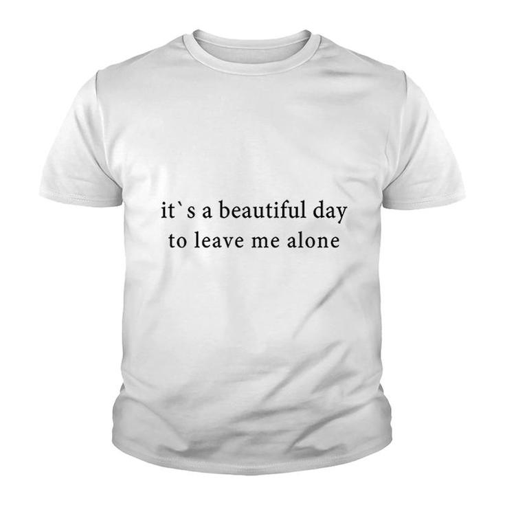 It Is A Beautiful Day To Leave Me Alone Youth T-shirt