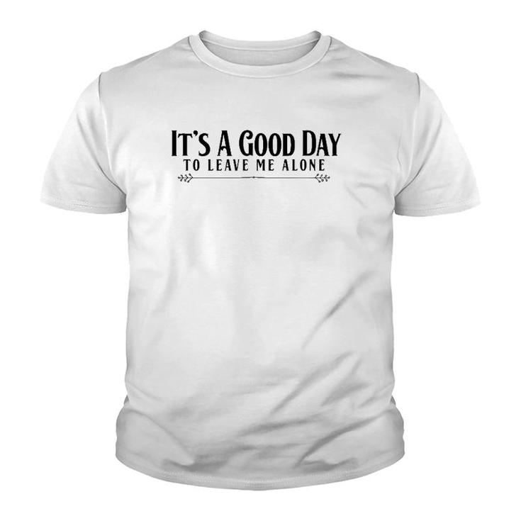 It's A Good Day To Leave Me Alone  - Funny Youth T-shirt