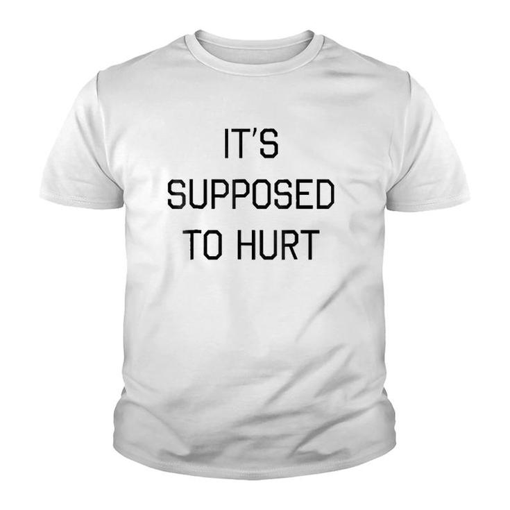 It's Supposed To Hurt Gift Youth T-shirt