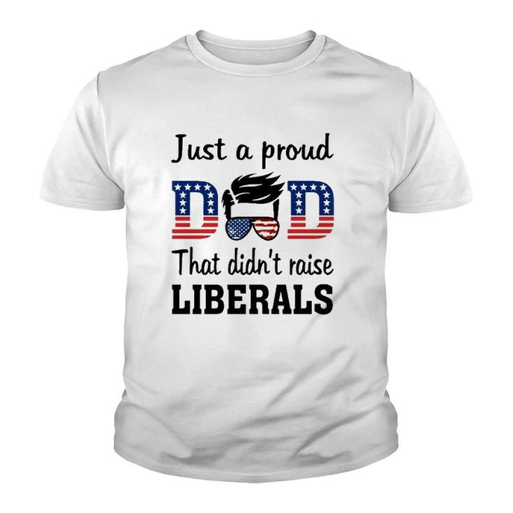 Just A Proud Dad That Didn't Raise Liberals 4Th Of July American Flag Youth T-shirt