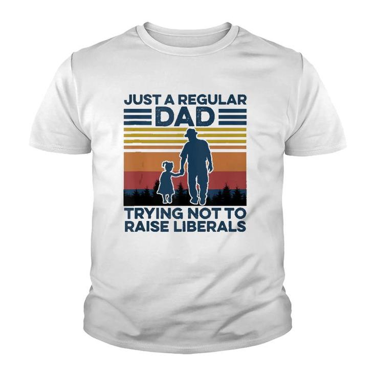 Just A Regular Dad Trying Not To Raise Liberals Fathers Day  Youth T-shirt