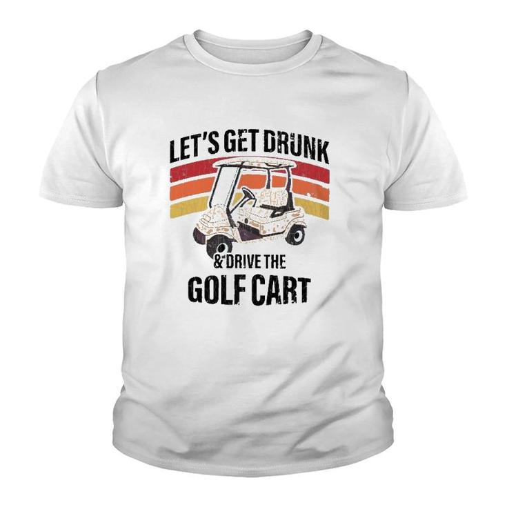 Let's Get Drunk & Drive The Golf Cart Drinking Funny Youth T-shirt