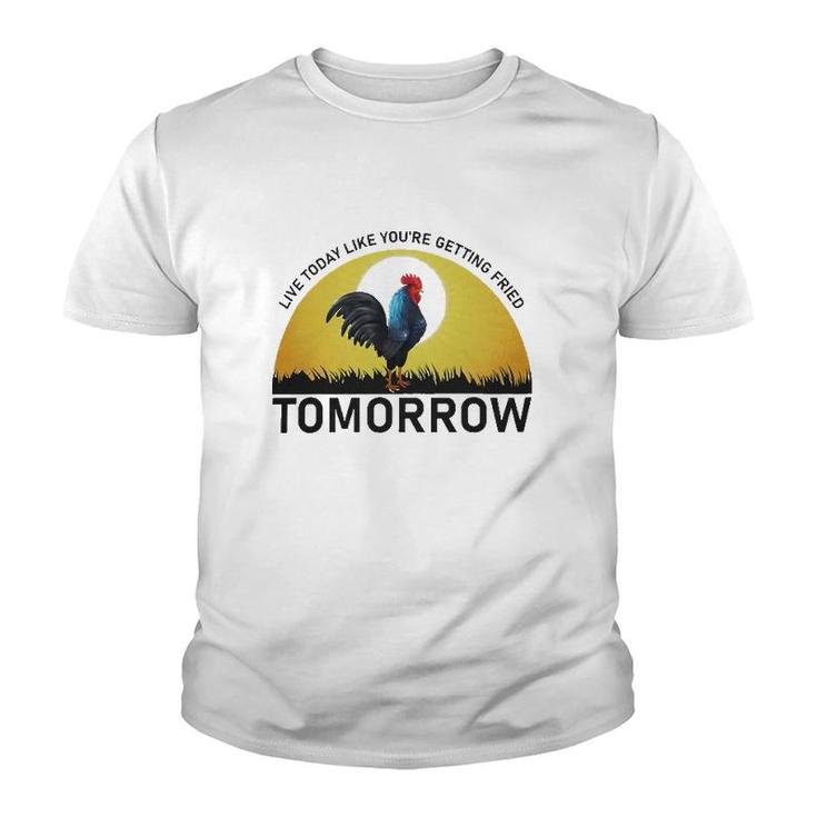 Live Today Like You're Getting Fried Tomorrow Chicken Funny Version Youth T-shirt