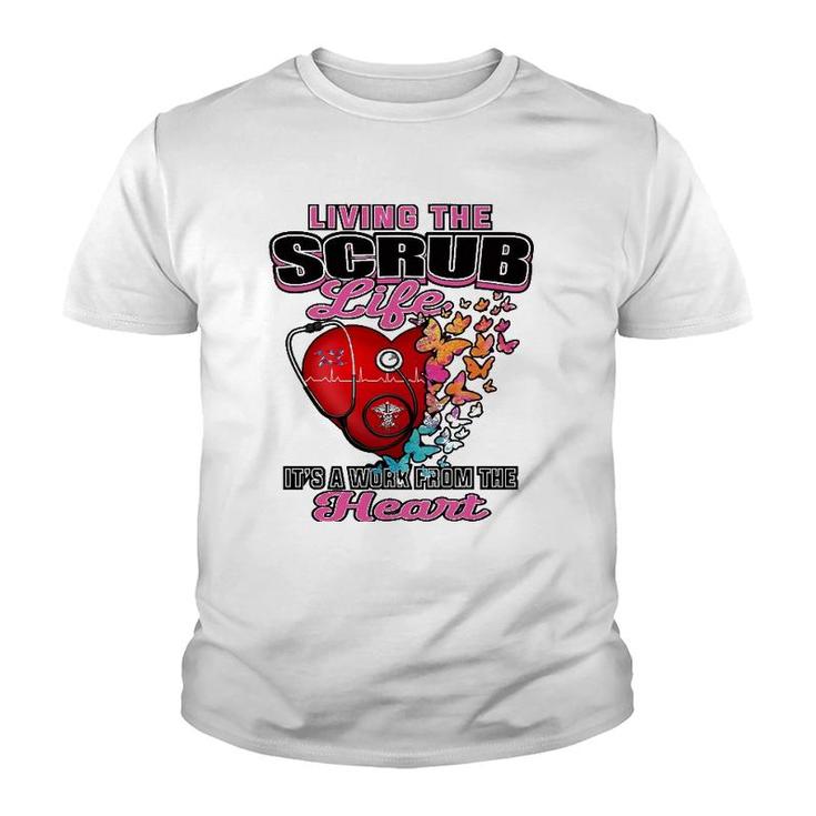 Living The Scrub Life It's A Work From The Heart Nurse Life Youth T-shirt
