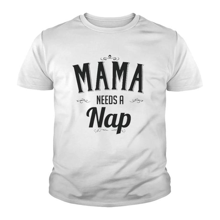 Mama Needs A Nap Mother's Day Gift For Mom From Son Daughter Youth T-shirt
