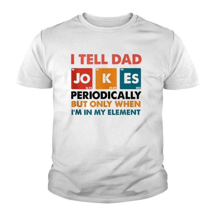 Mens I Tell Dad Jokes Periodically But Only When I'm My Element Youth T-shirt