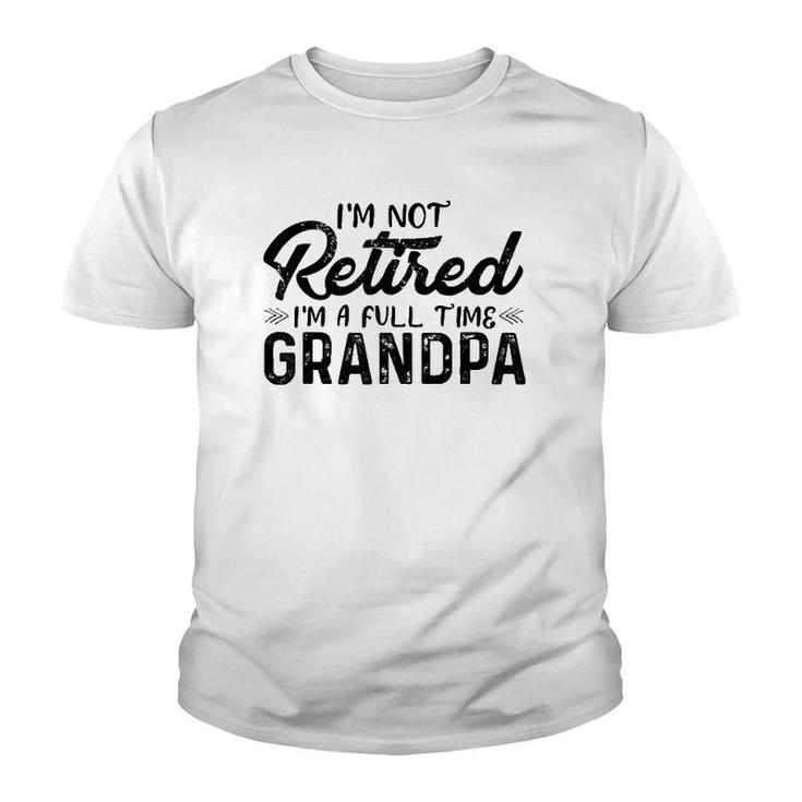 Mens I'm Not Retired I'm A Full Time Grandpa Funny Grandfather Youth T-shirt