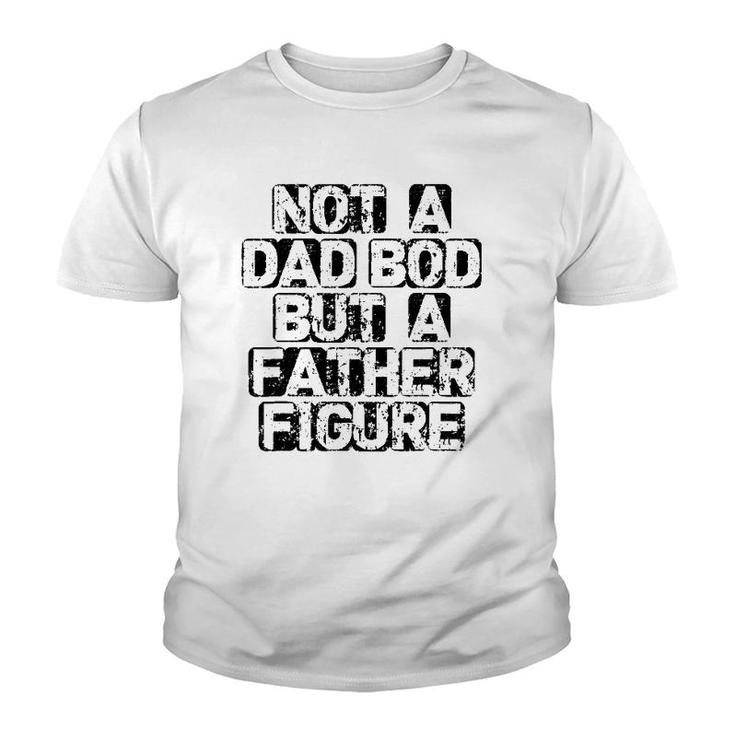 Mens It's Not A Dad Bod It's A Father Figure  Fathers Youth T-shirt