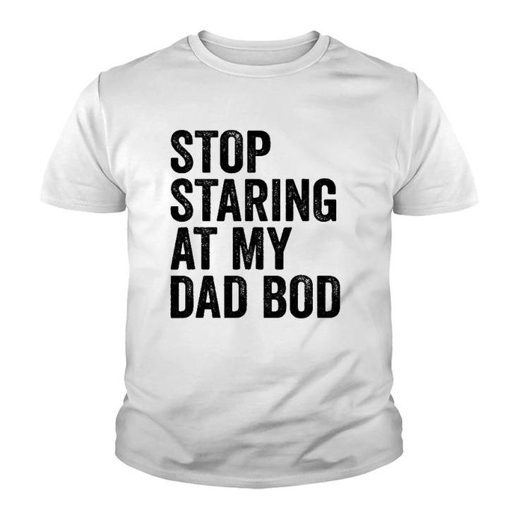 Mens Stop Staring At My Dad Bod Body Father's Day Funny Youth T-shirt