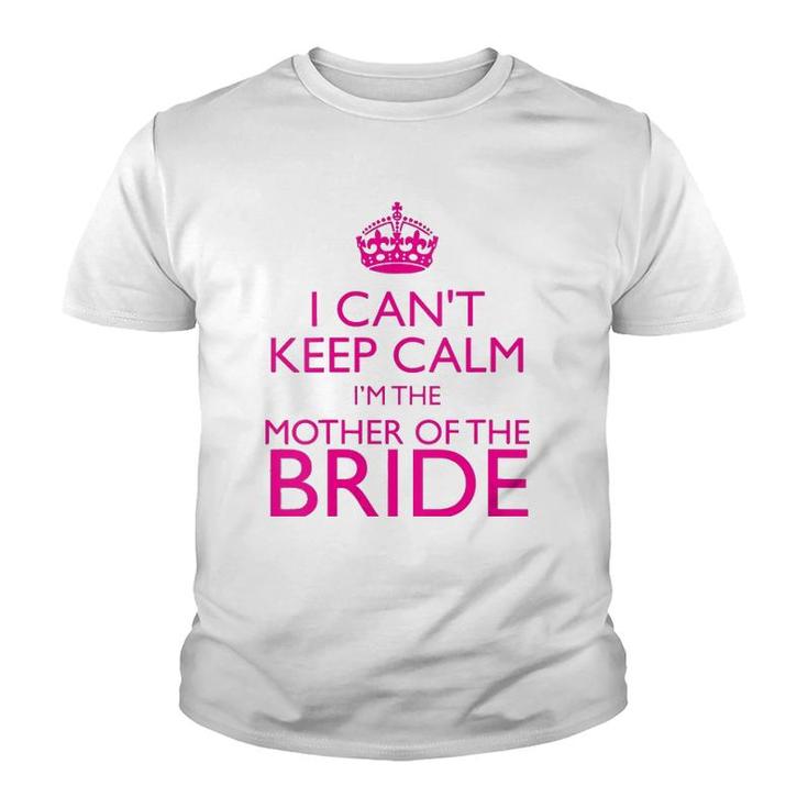 Mom Gifts - I Can't Keep Calm I'm The Mother Of The Bride Youth T-shirt