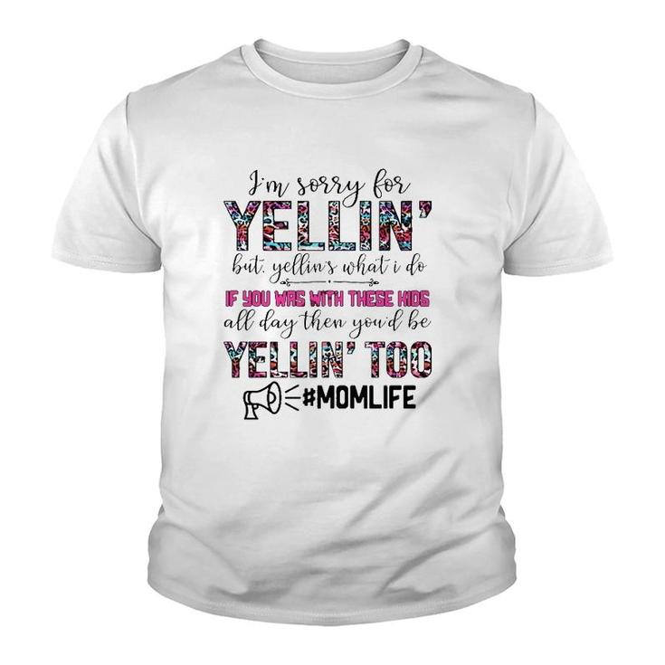 Mom Life I'm Sorry For Yellin' But Yellin's What I Do If You Was With These Kids All Day Funny Mother's Day Youth T-shirt