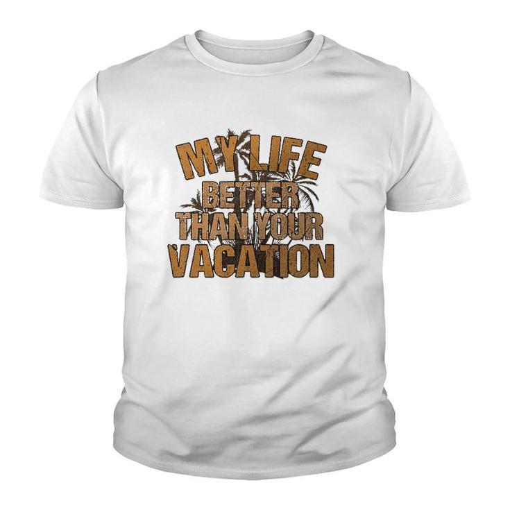 My Life Better Than Your Vacation Sarcastic Retired Youth T-shirt