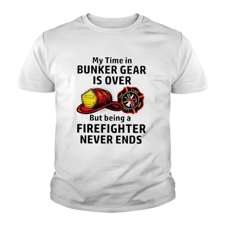 My Time In Bunker Gear Over But Being A Firefighter Never Ends Firefighter Gift Youth T-shirt