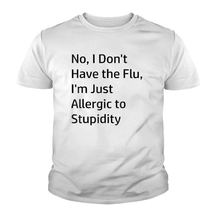 No I Don't Have The Flu I'm Just Allergic To Stupidity Youth T-shirt