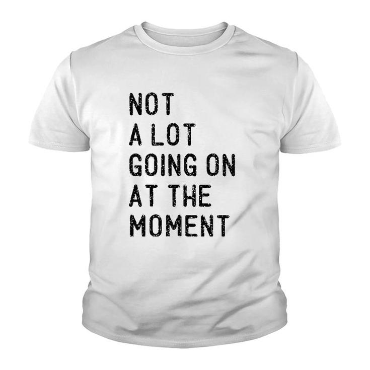 Not A Lot Going On At The Moment Funny Lazy Bored Sarcastic Youth T-shirt