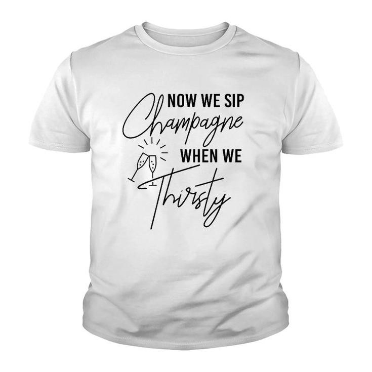 Now We Sip Champagne When We Thirsty Cute Champagne Youth T-shirt