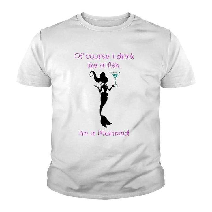 Of Course I Drink Like A Fish, I'm A Mermaid Youth T-shirt