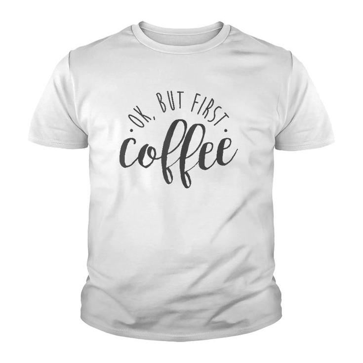 Ok But First Coffee Caffeine Drinker Addict Gift  Youth T-shirt
