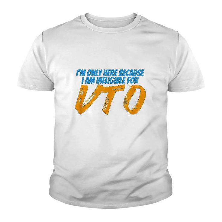 Only Here Because Im Ineligible For Vto Youth T-shirt