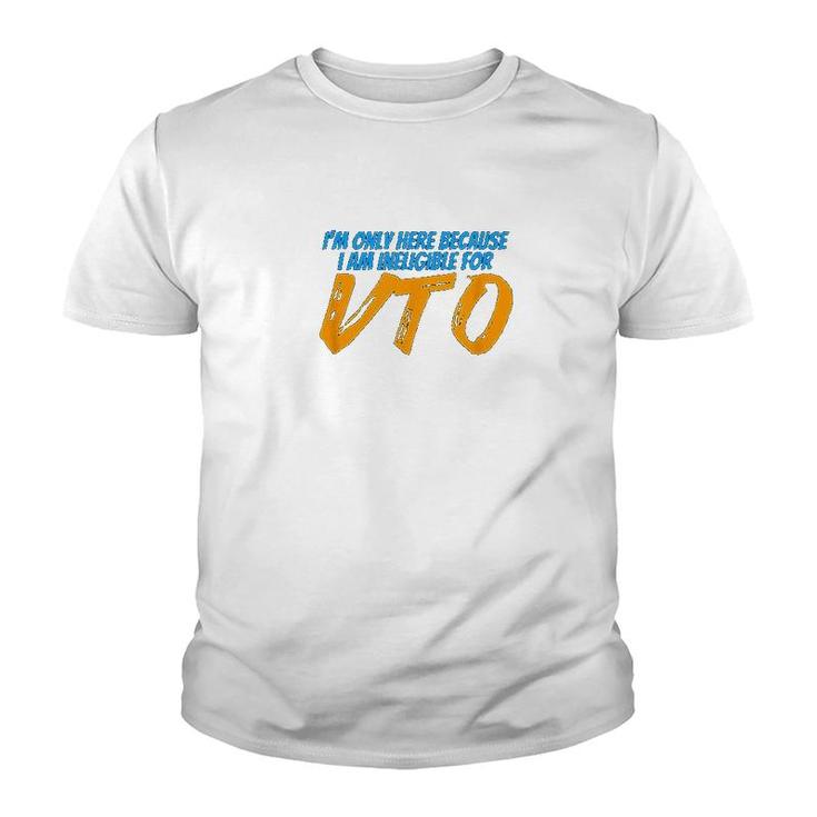 Only Here Because I'm Ineligible For Vto Youth T-shirt