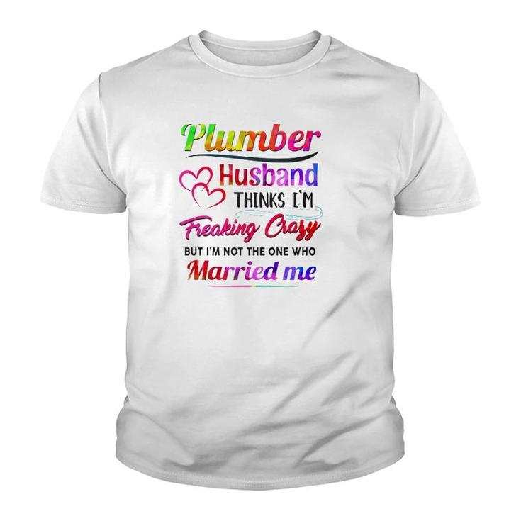 Plumber Plumbing Tool Couple Hearts My Plumber Husband Thinks I'm Freaking Crazy But I'm Not The One Who Married Me Youth T-shirt