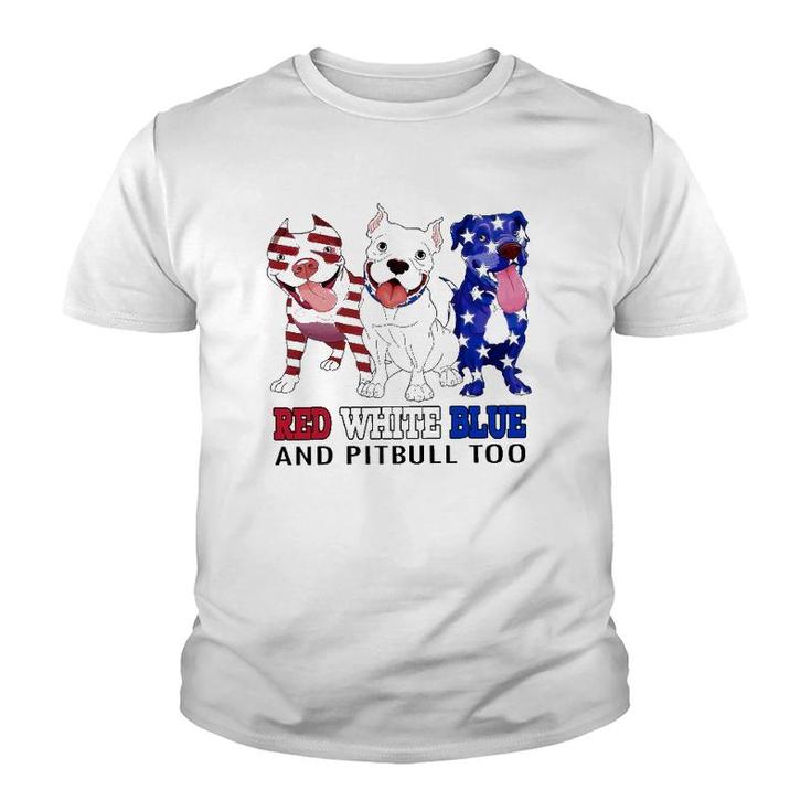 Red White Blue And Pitbull Too 4Th Of July Independence Day Youth T-shirt