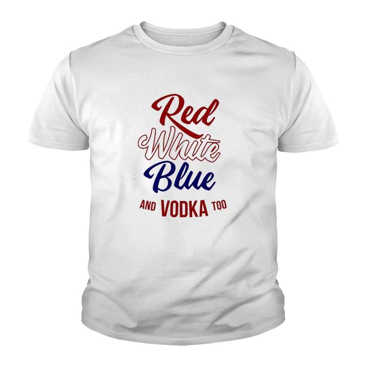 Red White Blue & Vodka Too July 4 Usa Drinking Meme Youth T-shirt