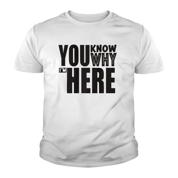 Sarcastic You Know Why I'm Here Funny Youth T-shirt