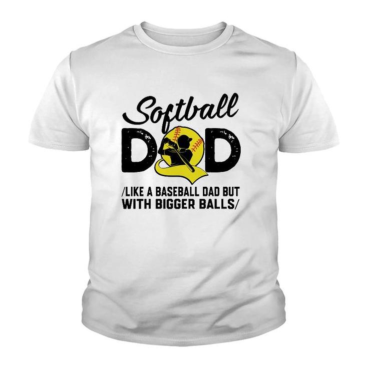 Softball Dad Like A Baseball Dad But With Bigger Balls Softball Ball Youth T-shirt