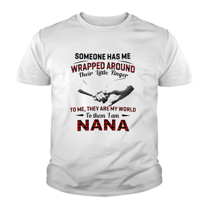Someone Has Me Wrapped Around Their Little Finger To Me They Are My World To Them I Am Nana Youth T-shirt