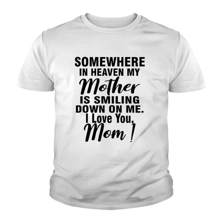Somewhere In Heaven My Mother Is Smiling Down On Me I Love You Mom Youth T-shirt