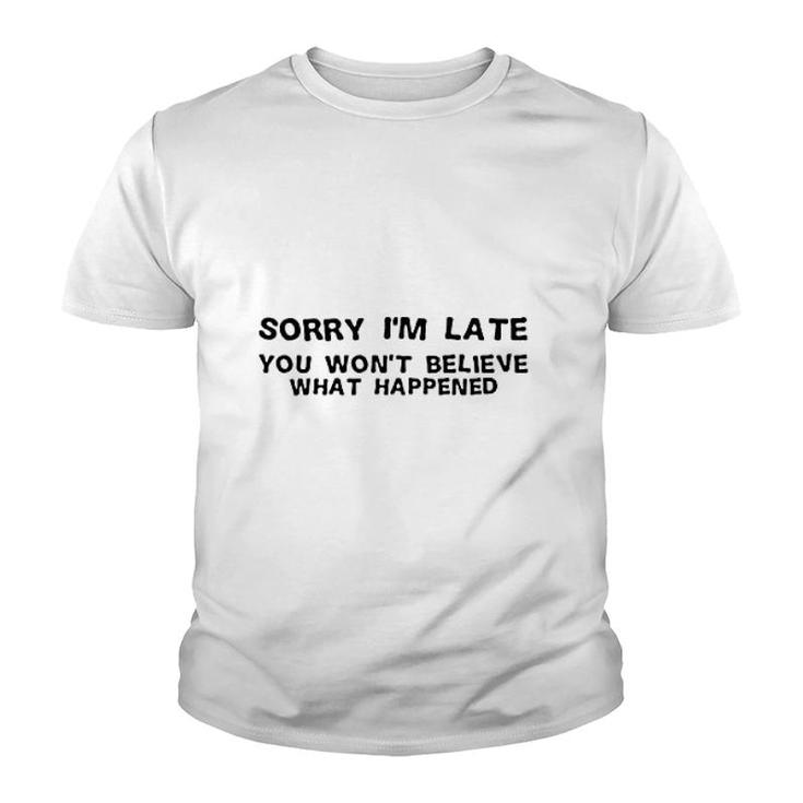 Sorry I Am Late You Will Nott Believe What Happened Youth T-shirt