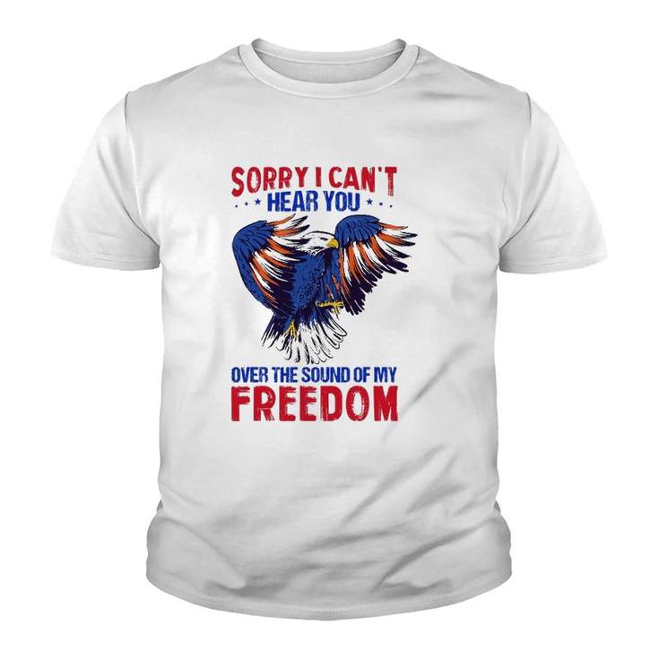 Sorry I Can't Hear You Over The Sound Of My Freedom 4Th July Youth T-shirt