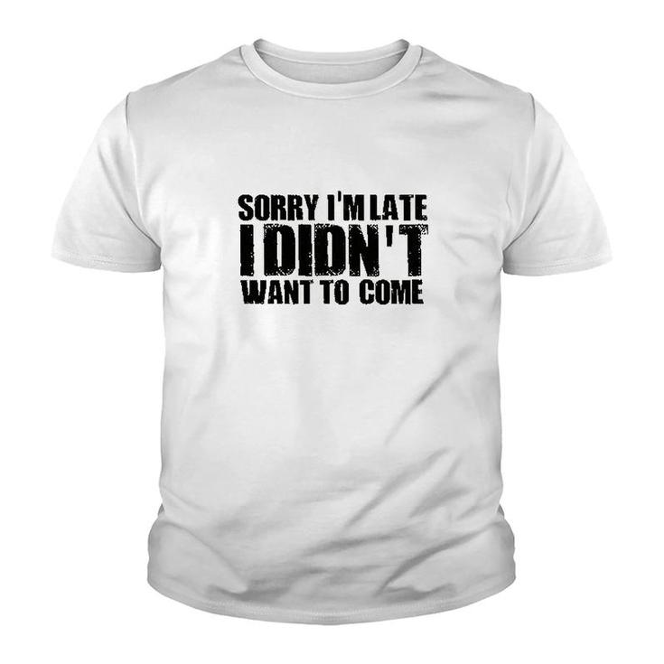 Sorry Im Late I Didnt Want To Come Youth T-shirt