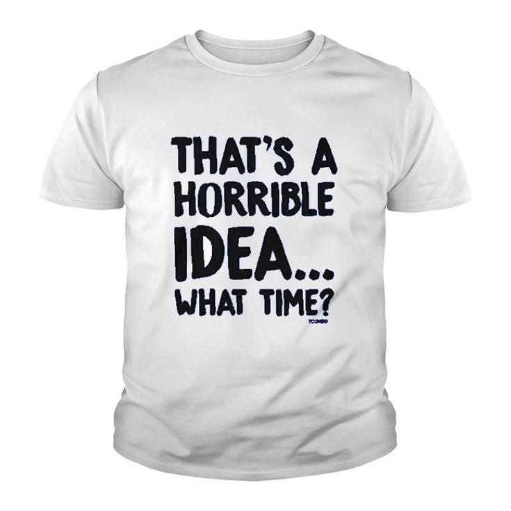 That Is A Horrible Idea What Time Youth T-shirt