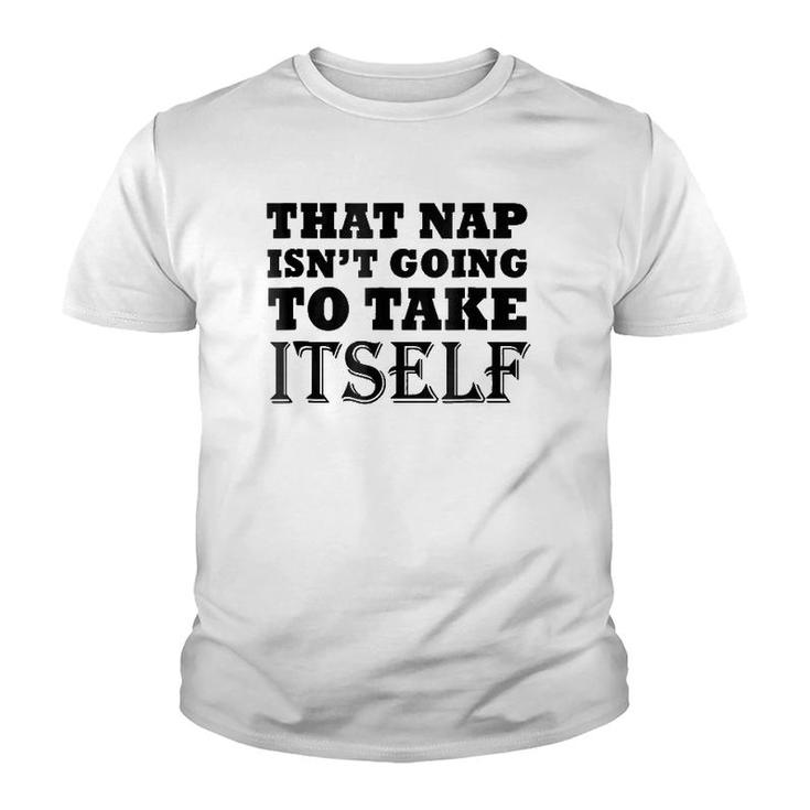 That Nap Isn't Going To Take Itself Funny Weekend Sleepsh Youth T-shirt