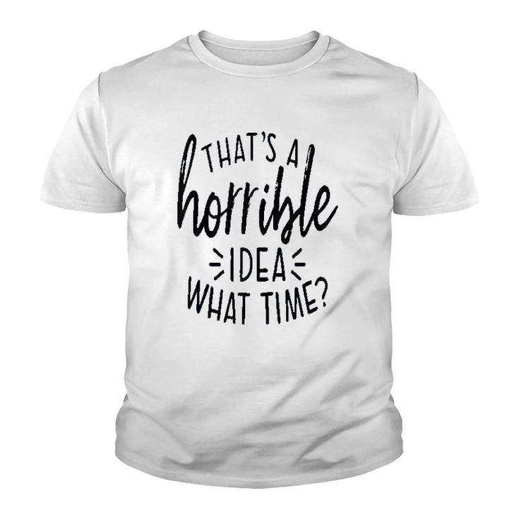 Thats A Horrible Idea What Time Youth T-shirt