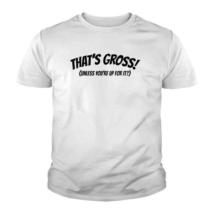 That's Gross Unless You're Up For It Youth T-shirt