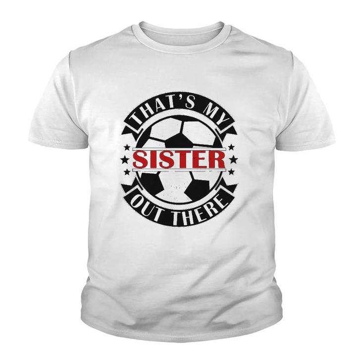 That's My Sister Out There Soccer For Sister Brother Youth T-shirt