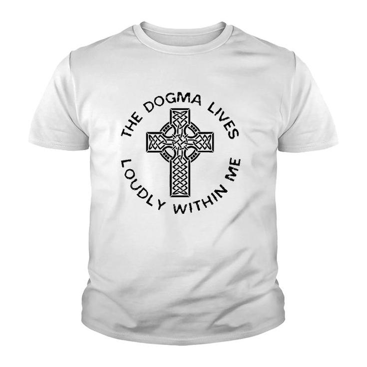 The Dogma Lives Loudly Within Me Catholic Christian Faith Youth T-shirt