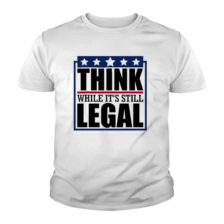 Think While It's Still Legal Funny Quote Saying Youth T-shirt