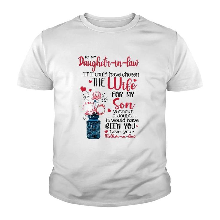 To My Daughter In Law If I Could Have Chosen The Wife For My Son Without A Doubt It Would Have Been You Love Your Mother In Law Youth T-shirt