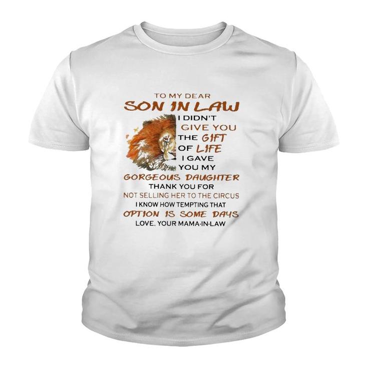 To My Dear Son In Law I Didn't Give You The Gift Of Life I Gave You My Goreous Daughter Thank You For Not Selling Her To The Circus Love Your Mama In Law Lion Version Youth T-shirt