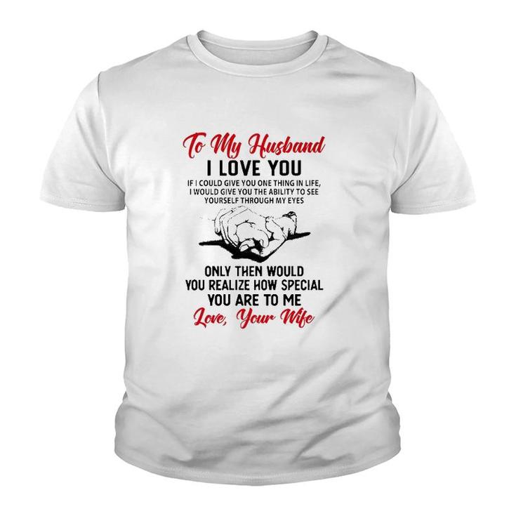 To My Husband I Love You If I Could Give You One Thing In Life I Would Give You The Ability To See Yourself Through My Eyes Youth T-shirt